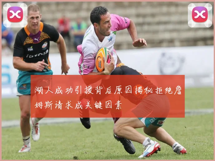 湖人成功引援背后原因揭秘拒绝詹姆斯请求成关键因素