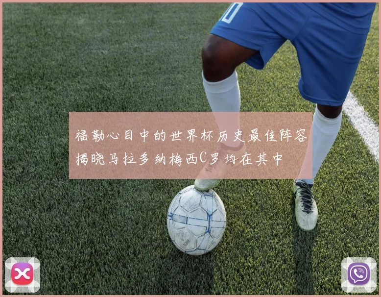 福勒心目中的世界杯历史最佳阵容揭晓马拉多纳梅西C罗均在其中