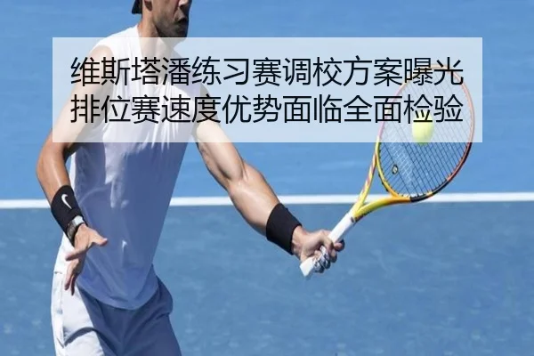维斯塔潘练习赛调校方案曝光 排位赛速度优势面临全面检验(yaxin)